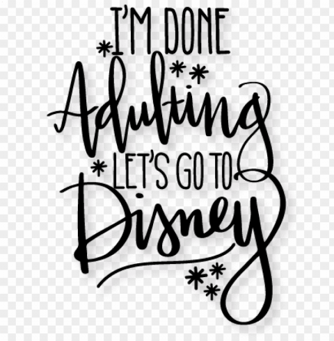 i'm done adulting let's go to disney svg scrapbook - i m done adulting i m going to disney Clean Background Isolated PNG Illustration