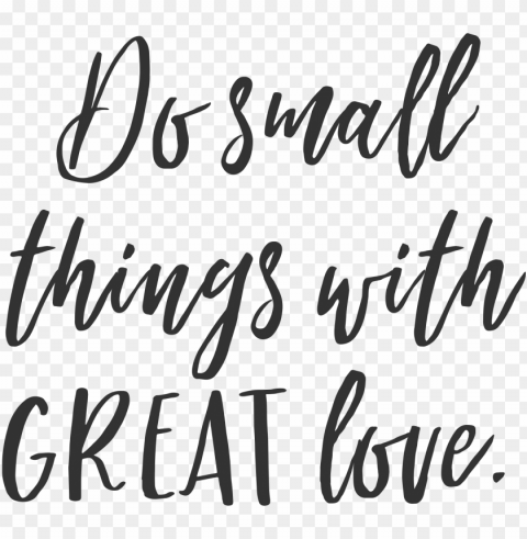 inspirational quotes about - do small things with great love quotes PNG with no background free download