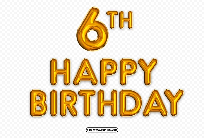 Happy 6th birthday gold foil balloon greeting Clear PNG pictures assortment