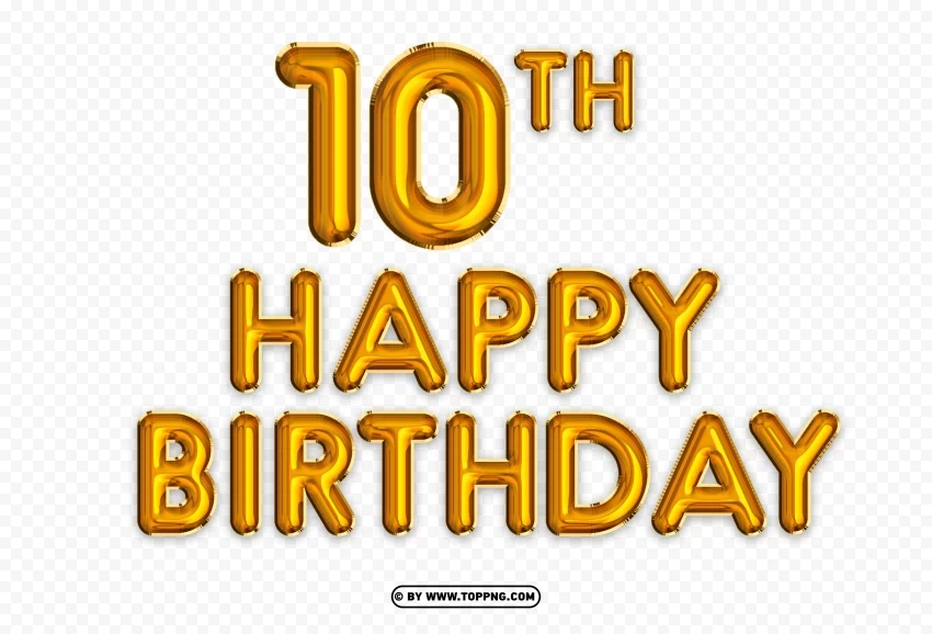 HD Happy 10th Birthday gold foil balloon Clear Background PNG Isolated Illustration