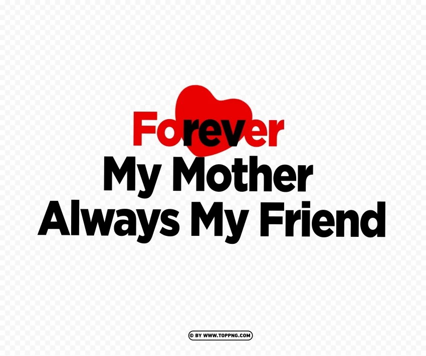 Forever My Mother Always My Friend Heart Shaped Typography PNG images with transparent canvas comprehensive compilation